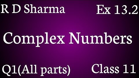 R D SHARMA   COMPLEX NUMBERS   CLASS 11  EX 13.2  Q1(all parts)