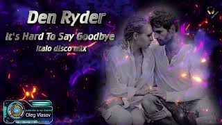 Den Ryder -  It's Hard To Say Goodbye ( Bye Bye Mix ) Italo Disco