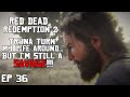 TRYNA TURN MY LIFE AROUND...BUT I'M STILL A SAVAGE!!! | Red Dead Redemption 2 | Episode 36
