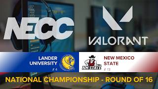 NECC Valorant National Championship - Round of 16 - #4 Lander vs. #13 New Mexico State