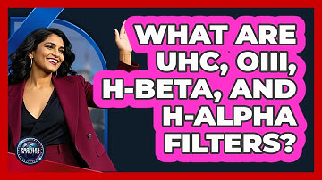What Are UHC, OIII, H-beta, And H-alpha Filters? - Profiles in Politics
