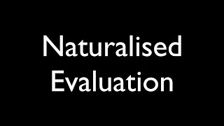 Naturalised Evaluation