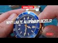 WHY I HATE ALUMINIUM BEZELS 