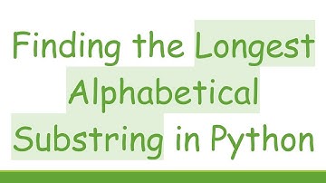 Finding the Longest Alphabetical Substring in Python