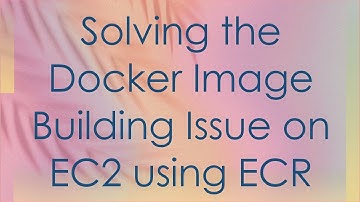 Solving the Docker Image Building Issue on EC2 using ECR