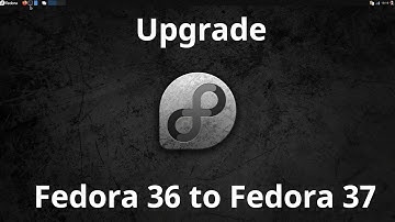 Upgrade to Fedora 37 (from Fedora 36/35)