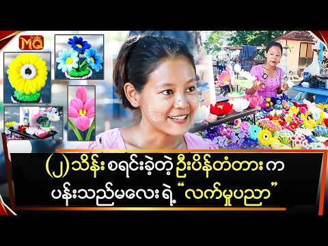 (၂)သိန်းနဲ့စခဲ့တဲ့ "ဦးပိန်တံတား" က"ပန်းသည်မလေး" ရဲ့ လက်မှုပညာ