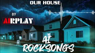 AI ROCKSONGS - OUR HOUSE