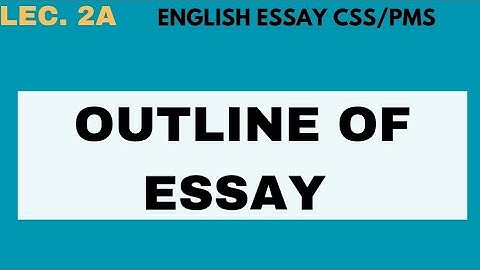 lect.2a outline of essay|outline making|English essay lectures for CSS PMS|Essay lectures CSS UPSC