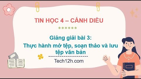 Giảng bài 3: Thực hành mở tệp, soạn thảo và lưu tệp văn bản | Bài giảng tin học 4 cánh diều