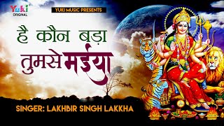 है कौन बड़ा तुमसे मैया | Hai Kaun Bada Tumse Maiya |Most Popular Bhajan of Goddess Sherowali (Lakkha)