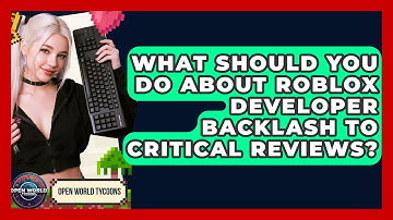 What Should You Do About Roblox Developer Backlash To Critical Reviews? - Open World Tycoons
