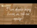 &quot;З чим явлюся перед Богом, як той час прийде?&quot;