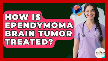 How Is Ependymoma Brain Tumor Treated? - Brain Health Support Network