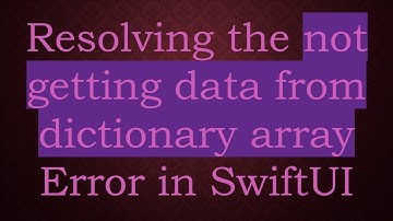 Resolving the not getting data from dictionary array Error in SwiftUI
