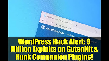 WordPress Hack Alert: 9 Million Exploits on GutenKit & Hunk Companion Plugins!