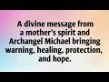 YOUR MOTHER IS SPEAKING FROM HEAVEN THROUGH ARCHANGEL MICHAEL
