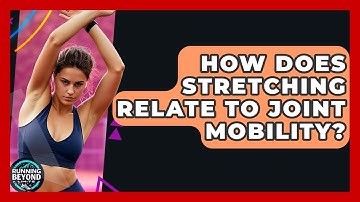 How Does Stretching Relate To Joint Mobility? - Running Beyond Limits