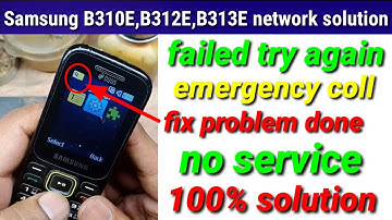 Samsung B310,312,313 failed try again ,no network , emergency coll problem 100% working solution