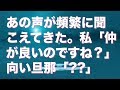 お向かいの部屋からお盛んな声が頻繁に聞こえてきた。私「仲が良いのですね？」向い旦那「??」