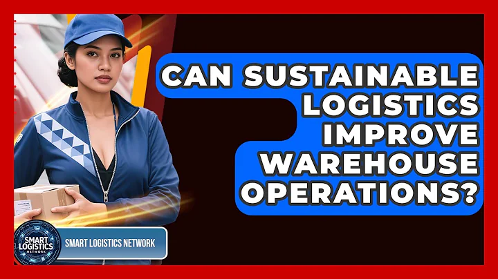 Can Sustainable Logistics Improve Warehouse Operations? | Smart Logistics Network News