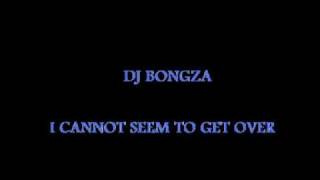 Video thumbnail of "DJ Bongza - I can not seem to get over you."