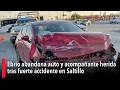 Ebrio abandona auto y acompañante herida tras fuerte accidente en Saltillo; huyó con cerveza en mano