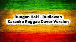 Bungan Hati - Rudiawan ( Karaoke Reggae Cover Version )