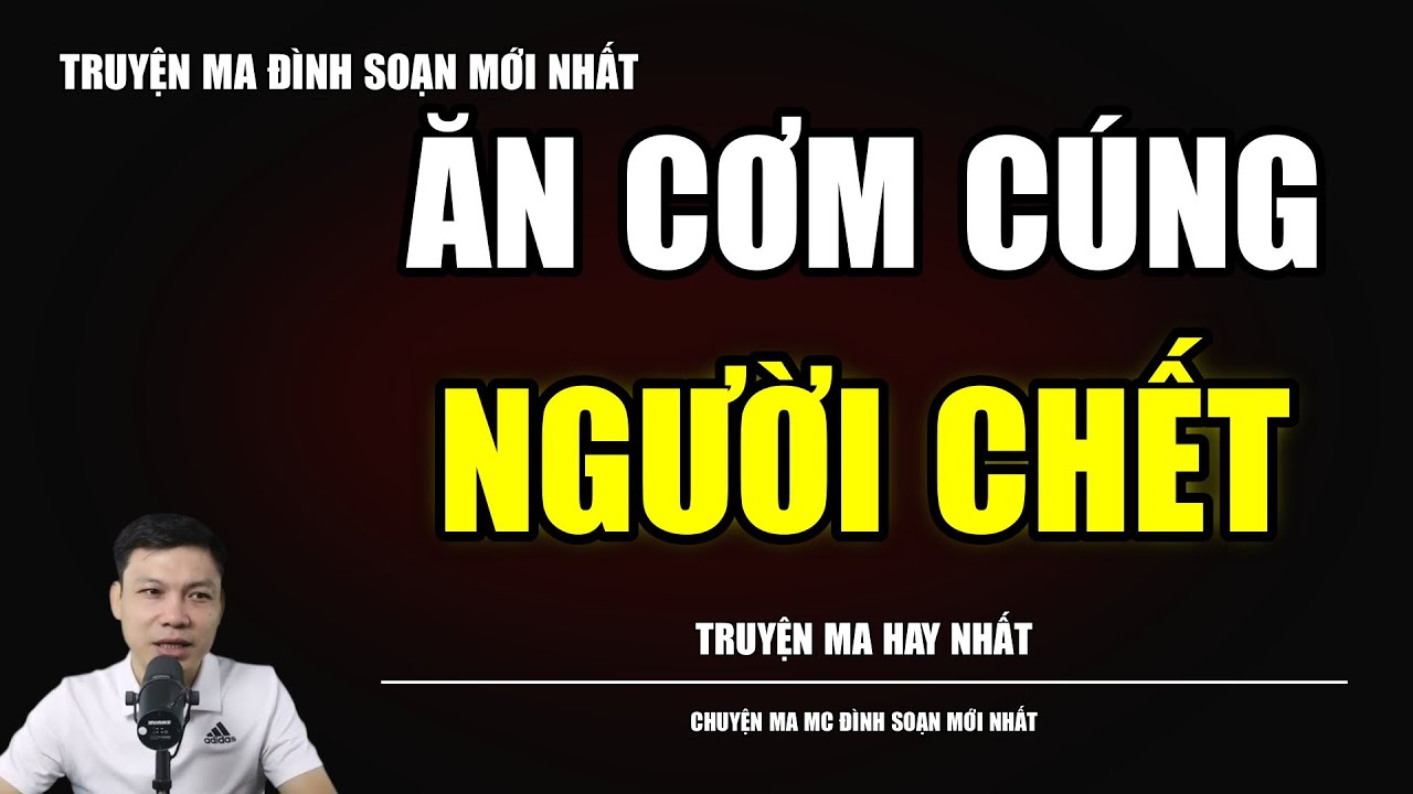TRUYỆN MA ĐÌNH SOẠN : ĂN CƠM CÚNG NGƯỜI CHẾT : CHUYỆN MA MC ĐÌNH SOẠN MỚI NHẤT