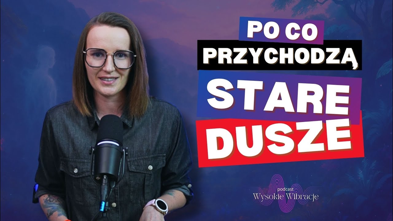 Stare Dusze – Po Co Wracamy Na Ziemię? Ta Wiedza Przywróci Ci Sens | WYSOKIE WIBRACJE #252