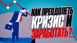 Как преодолеть кризис и заработать? ТОП 7 практичных советов!