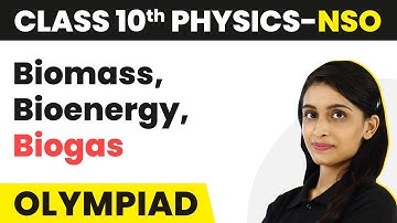 Biomass, Bioenergy, Biogas - Sources of Energy | Class 10 National Science Olympiad (Physics)