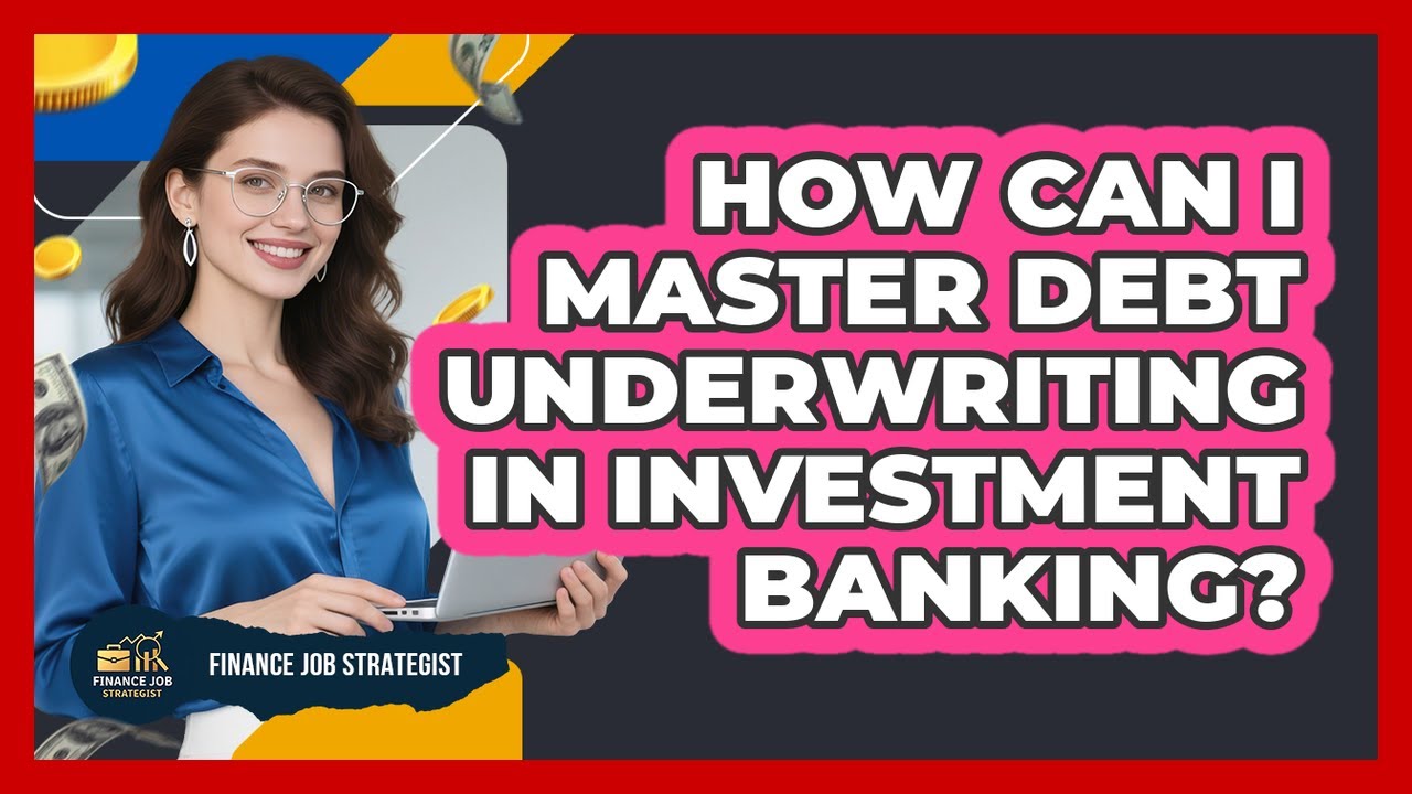 How Can I Master Debt Underwriting In Investment Banking? - Finance Job Strategist