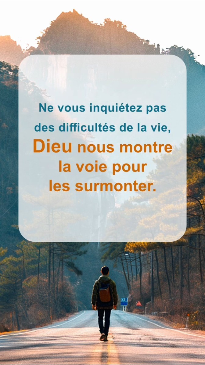 Ne vous inquiétez pas des difficultés de la vie, Dieu nous montre la voie pour les surmonter.