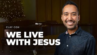 We Are Kettering: We Live With Jesus | Clay Koh