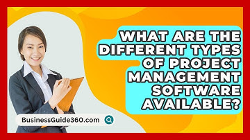 What Are The Different Types Of Project Management Software Available? - BusinessGuide360.com