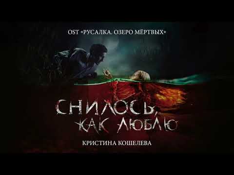 Кристина Кошелева - Снилось, как люблю (OST «Русалка. Озеро мертвых»)
