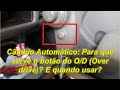 C&acirc;mbio Autom&aacute;tico: Para que serve o bot&atilde;o do O/D (Over drive)? E quando usar?