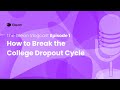 How to Break the College Dropout Cycle | Episode 1
