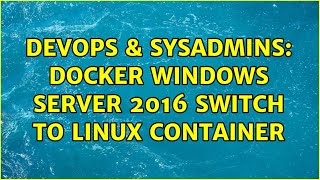 DevOps & SysAdmins: Docker Windows Server 2016 switch to linux container (2 Solutions!!)