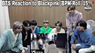 BTS Reaction to Blackpink B.P.M -Roll 15 [Fanmade 💜]