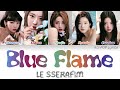 LE SSERAFIM (르세라핌) - Blue Flame (2023 Ver.) Colour Coded Lyrics (Han/Rom/Eng)