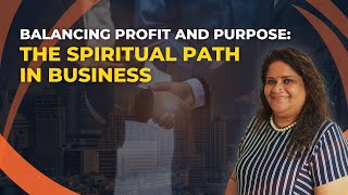 Balancing Profit and Purpose: The Spiritual Path in Business