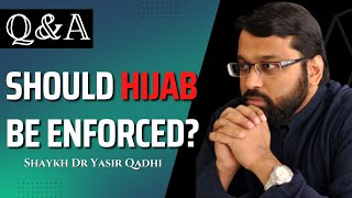 Should Hijab Be Enforced?  | Q&A | Shaykh Dr. Yasir Qadhi