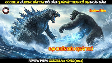 [Review Phim] Godzilla & Kong Bắt Tay Đại Chiến Titan Cổ Đại