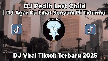 DJ PEDIH LAST CHILD |DJ AGAR KU LIHAT SENYUM DI TIDURMU MALAM NANTI KANE VIRAL TIKTOK TERBARU 2025 !