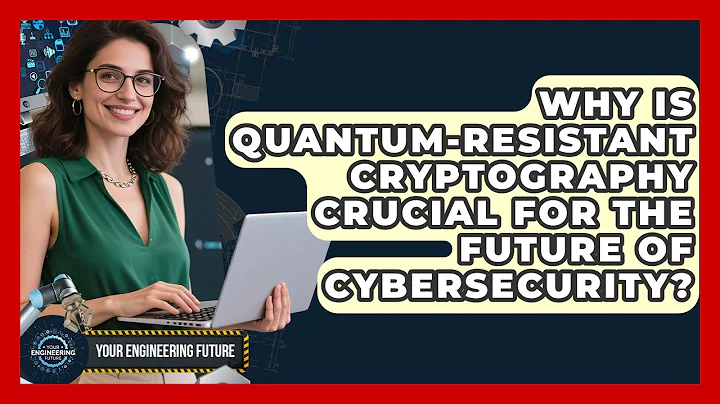 Why Is Quantum-resistant Cryptography Crucial For The Future Of Cybersecurity?
