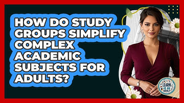 How Do Study Groups Simplify Complex Academic Subjects For Adults? - Learn As An Adult