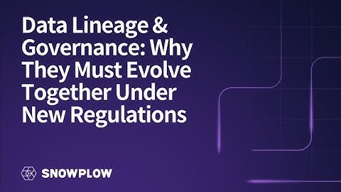 Data Lineage & Governance: Why They Must Evolve Together Under New Regulations