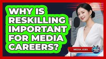 Why Is Reskilling Important For Media Careers?